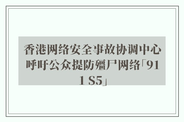 香港网络安全事故协调中心呼吁公众提防殭尸网络「911 S5」