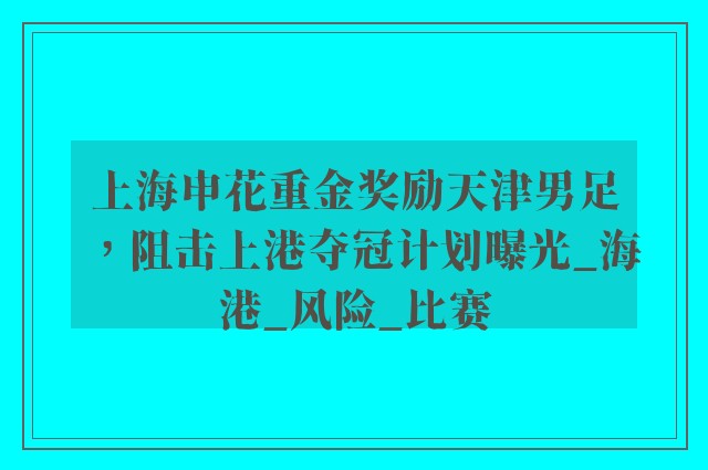 上海申花重金奖励天津男足，阻击上港夺冠计划曝光_海港_风险_比赛