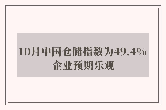 10月中国仓储指数为49.4% 企业预期乐观