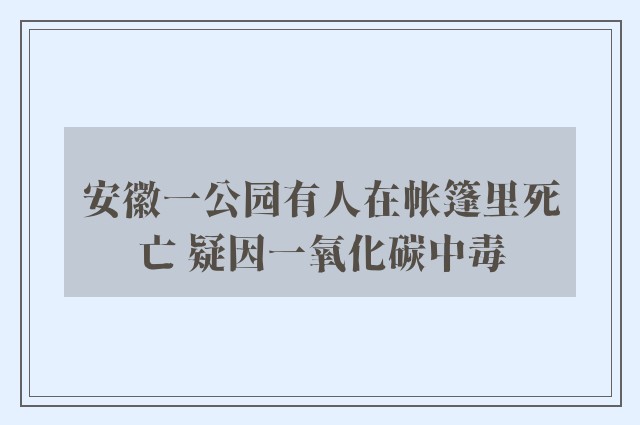 安徽一公园有人在帐篷里死亡 疑因一氧化碳中毒