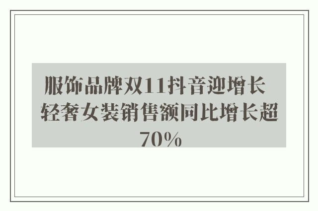 服饰品牌双11抖音迎增长  轻奢女装销售额同比增长超70%