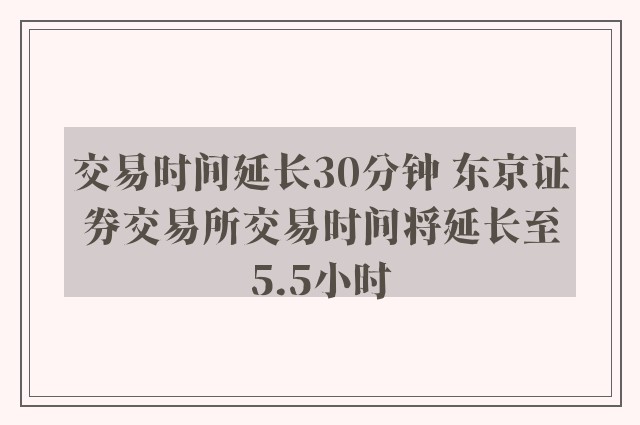 交易时间延长30分钟 东京证券交易所交易时间将延长至5.5小时