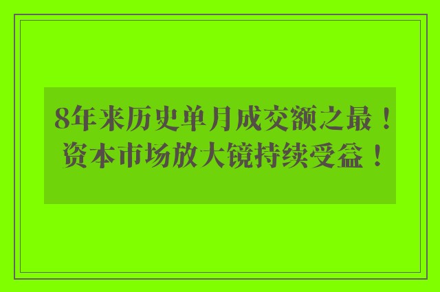 8年来历史单月成交额之最！资本市场放大镜持续受益！