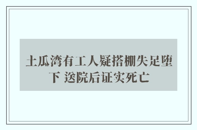 土瓜湾有工人疑搭棚失足堕下 送院后证实死亡