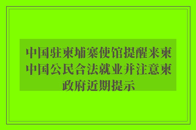 中国驻柬埔寨使馆提醒来柬中国公民合法就业并注意柬政府近期提示