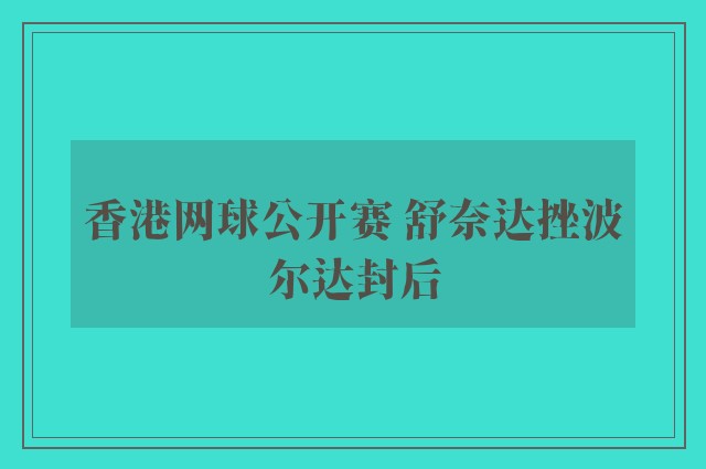 香港网球公开赛 舒奈达挫波尔达封后