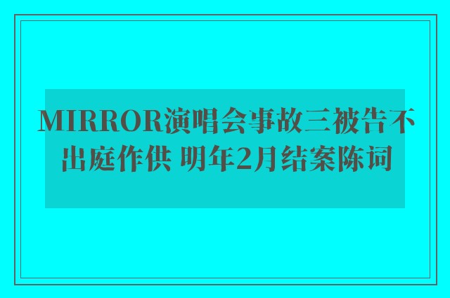 MIRROR演唱会事故三被告不出庭作供 明年2月结案陈词