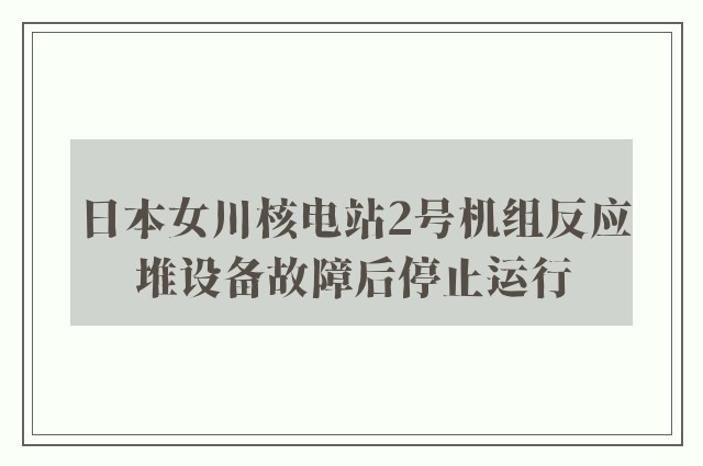 日本女川核电站2号机组反应堆设备故障后停止运行