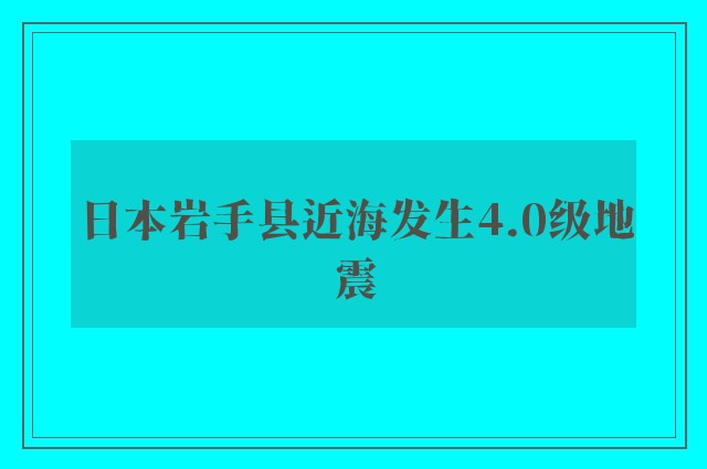 日本岩手县近海发生4.0级地震