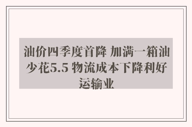 油价四季度首降 加满一箱油少花5.5 物流成本下降利好运输业