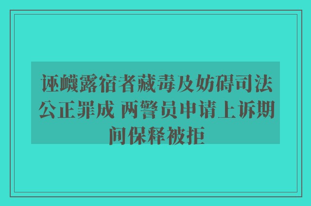 诬衊露宿者藏毒及妨碍司法公正罪成 两警员申请上诉期间保释被拒