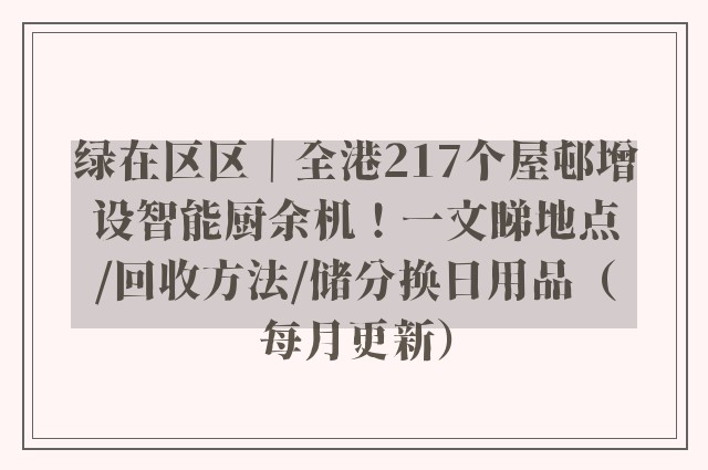 绿在区区｜全港217个屋邨增设智能厨余机！一文睇地点/回收方法/储分换日用品（每月更新）