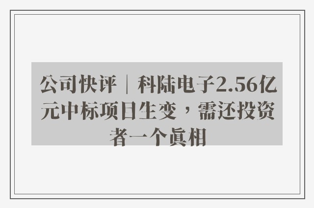 公司快评︱科陆电子2.56亿元中标项目生变，需还投资者一个真相