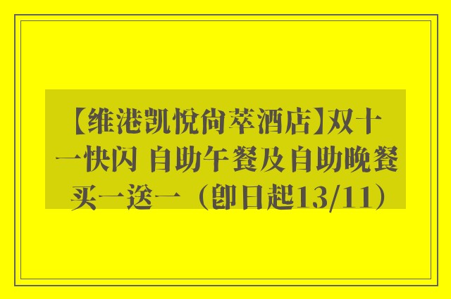 【维港凯悦尚萃酒店】双十一快闪 自助午餐及自助晚餐买一送一（即日起13/11）