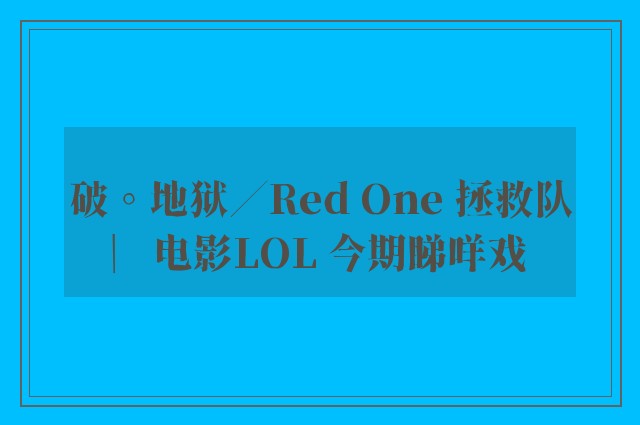 破。地狱／Red One 拯救队︳电影LOL 今期睇咩戏