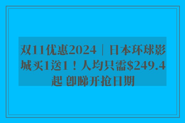 双11优惠2024｜日本环球影城买1送1！人均只需$249.4起 即睇开抢日期