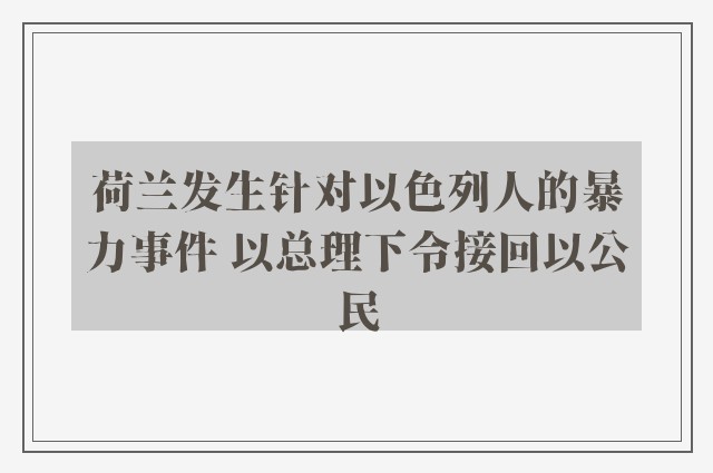 荷兰发生针对以色列人的暴力事件 以总理下令接回以公民