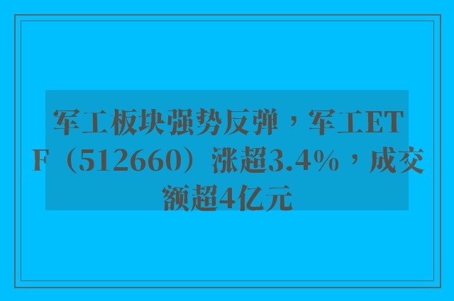 军工板块强势反弹，军工ETF（512660）涨超3.4%，成交额超4亿元