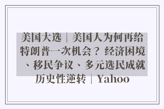 美国大选︱美国人为何再给特朗普一次机会？ 经济困境、移民争议、多元选民成就历史性逆转︱Yahoo