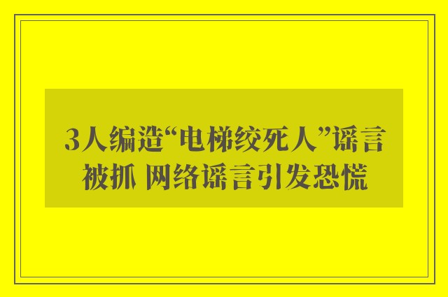 3人编造“电梯绞死人”谣言被抓 网络谣言引发恐慌