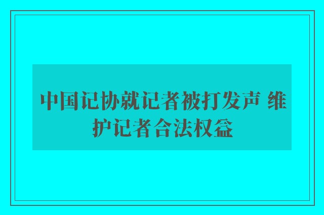 中国记协就记者被打发声 维护记者合法权益