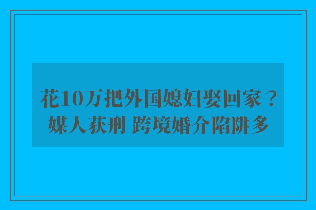 花10万把外国媳妇娶回家？媒人获刑 跨境婚介陷阱多