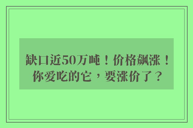 缺口近50万吨！价格飙涨！你爱吃的它，要涨价了？