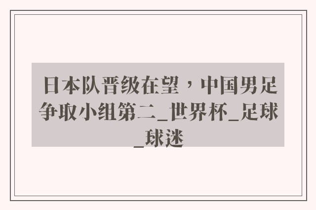 日本队晋级在望，中国男足争取小组第二_世界杯_足球_球迷