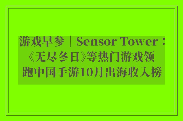 游戏早参｜Sensor Tower：《无尽冬日》等热门游戏领跑中国手游10月出海收入榜