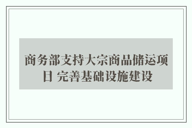 商务部支持大宗商品储运项目 完善基础设施建设