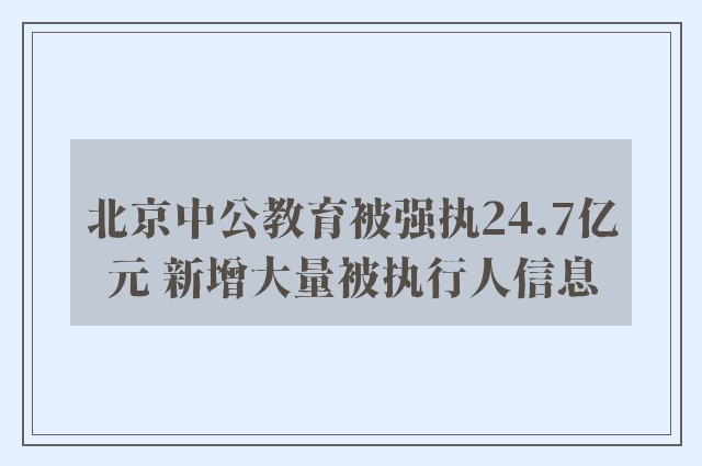 北京中公教育被强执24.7亿元 新增大量被执行人信息