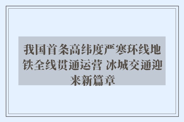 我国首条高纬度严寒环线地铁全线贯通运营 冰城交通迎来新篇章