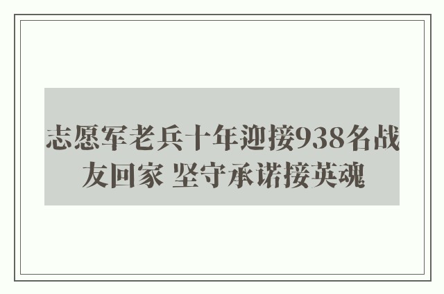 志愿军老兵十年迎接938名战友回家 坚守承诺接英魂