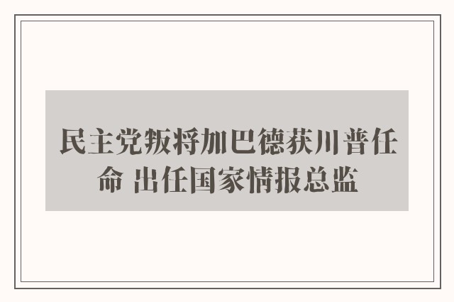 民主党叛将加巴德获川普任命 出任国家情报总监