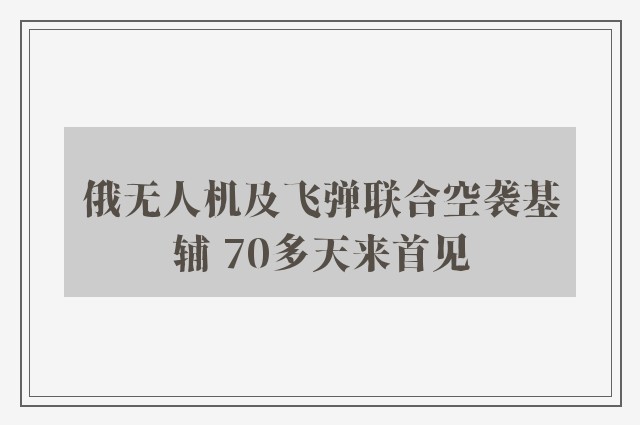 俄无人机及飞弹联合空袭基辅 70多天来首见