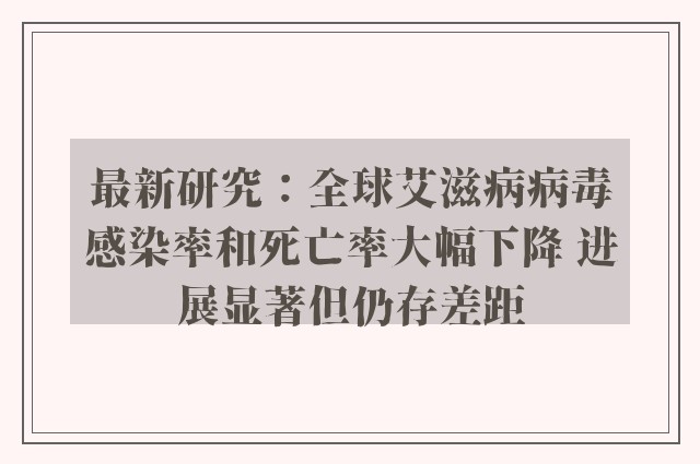 最新研究：全球艾滋病病毒感染率和死亡率大幅下降 进展显著但仍存差距