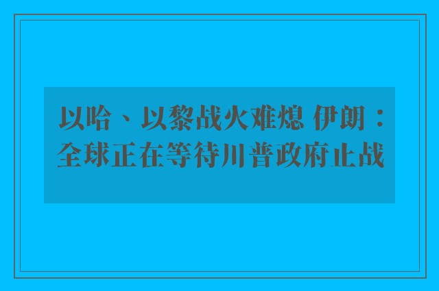 以哈、以黎战火难熄 伊朗：全球正在等待川普政府止战