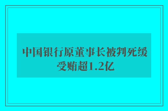 中国银行原董事长被判死缓 受贿超1.2亿