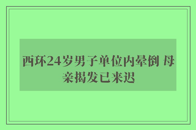 西环24岁男子单位内晕倒 母亲揭发已来迟