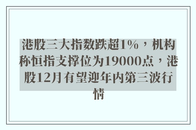 港股三大指数跌超1%，机构称恒指支撑位为19000点，港股12月有望迎年内第三波行情