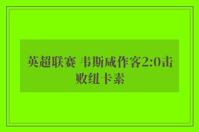 英超联赛 韦斯咸作客2:0击败纽卡素