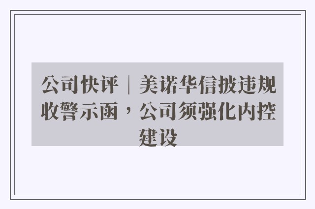 公司快评︱美诺华信披违规收警示函，公司须强化内控建设