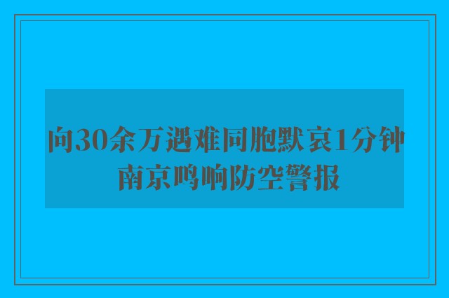 向30余万遇难同胞默哀1分钟 南京鸣响防空警报