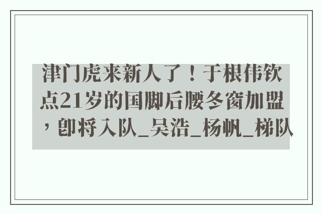 津门虎来新人了！于根伟钦点21岁的国脚后腰冬窗加盟，即将入队_吴浩_杨帆_梯队