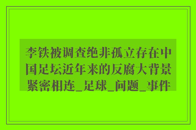 李铁被调查绝非孤立存在中国足坛近年来的反腐大背景紧密相连_足球_问题_事件