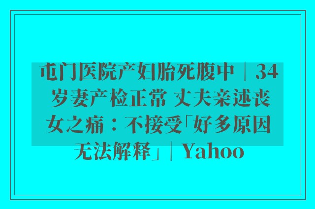 屯门医院产妇胎死腹中︱34 岁妻产检正常 丈夫亲述丧女之痛：不接受「好多原因无法解释」︱Yahoo