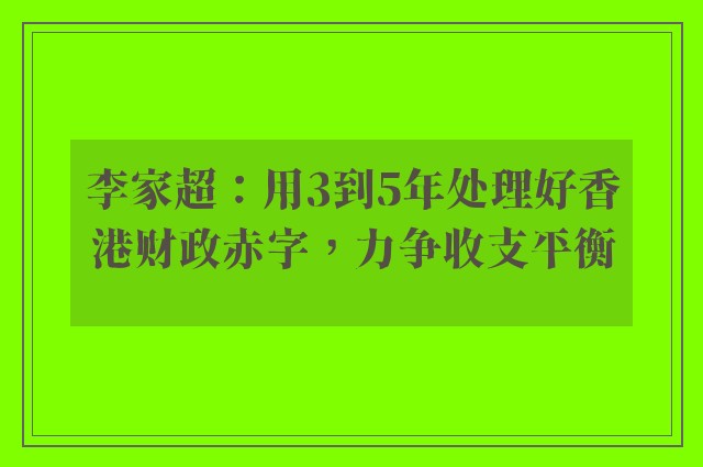 李家超：用3到5年处理好香港财政赤字，力争收支平衡