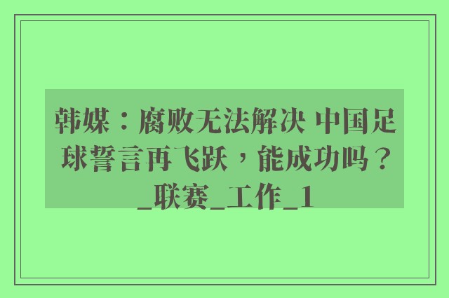 韩媒：腐败无法解决 中国足球誓言再飞跃，能成功吗？_联赛_工作_1