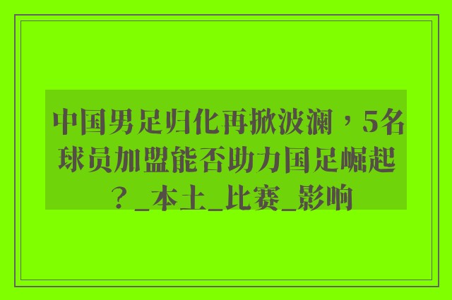 中国男足归化再掀波澜，5名球员加盟能否助力国足崛起？_本土_比赛_影响