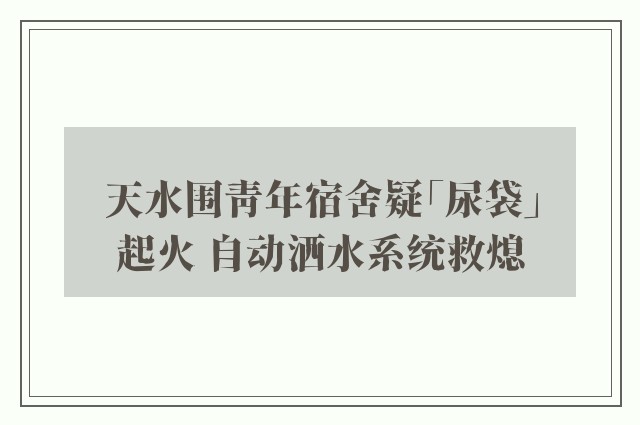 天水围青年宿舍疑「尿袋」起火 自动洒水系统救熄